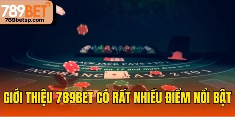 Giới thiệu 789bet có rất nhiều điểm nổi bật