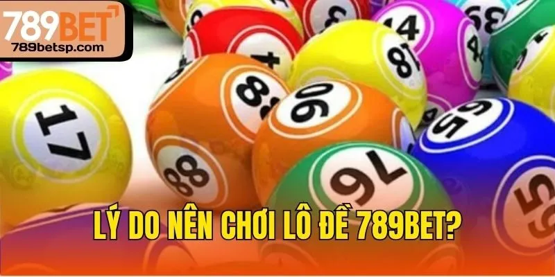 Lý do nên chơi lô đề 789bet?