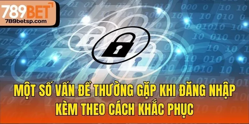 Một số vấn đề thường gặp khi đăng nhập kèm theo cách khắc phục
