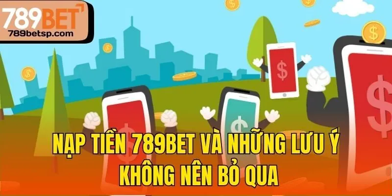 Nạp tiền 789bet và những lưu ý không nên bỏ qua