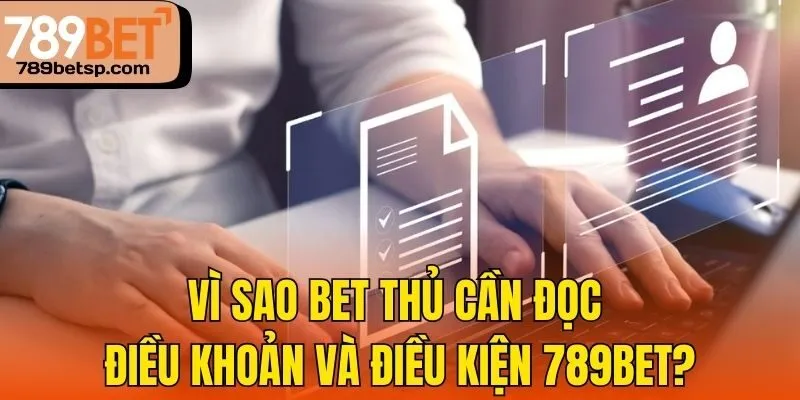 Vì sao bet thủ cần đọc điều khoản và điều kiện 789bet?