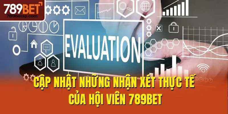 Cập nhật những nhận xét thực tế của hội viên 789bet